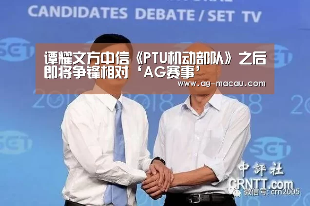 谭耀文方中信《PTU机动部队》之后即将争